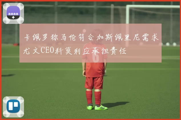 卡佩罗称马伦符合加斯佩里尼需求尤文CEO科莫利应承担责任