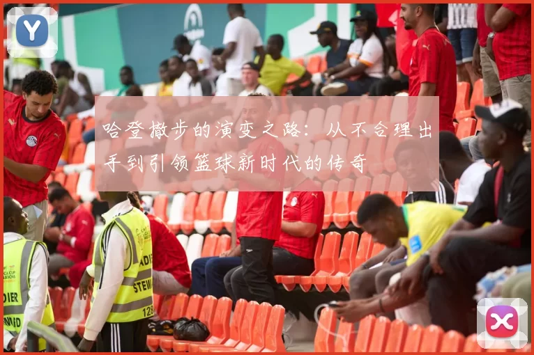 哈登撤步的演变之路：从不合理出手到引领篮球新时代的传奇