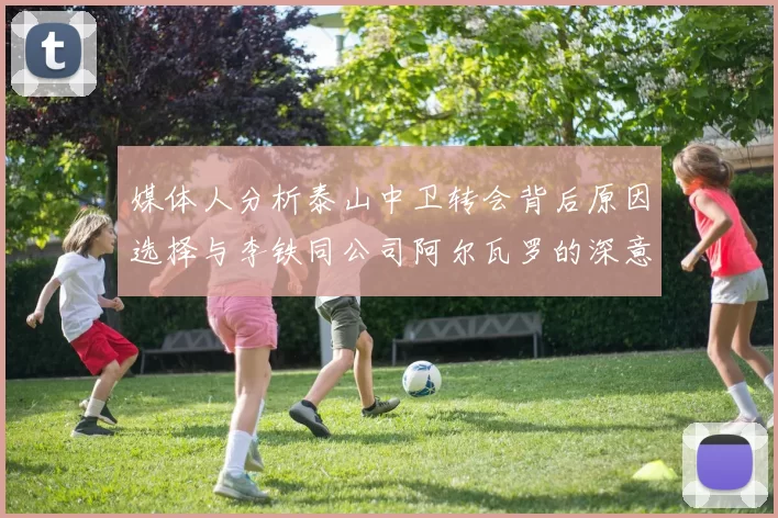 媒体人分析泰山中卫转会背后原因选择与李铁同公司阿尔瓦罗的深意